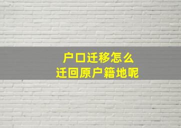 户口迁移怎么迁回原户籍地呢