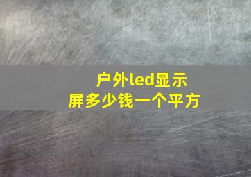 户外led显示屏多少钱一个平方