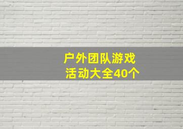 户外团队游戏活动大全40个