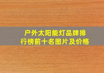 户外太阳能灯品牌排行榜前十名图片及价格