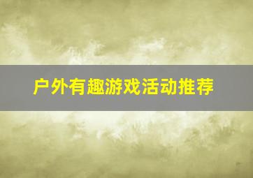 户外有趣游戏活动推荐