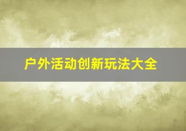 户外活动创新玩法大全