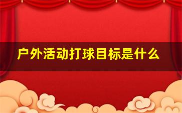 户外活动打球目标是什么