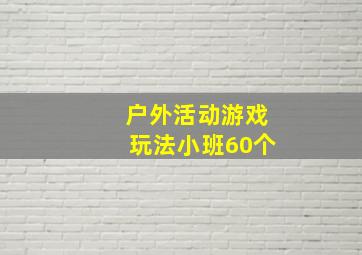 户外活动游戏玩法小班60个