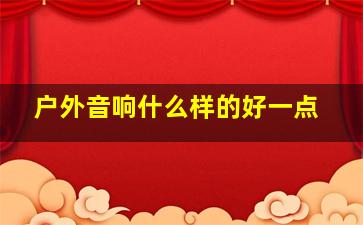 户外音响什么样的好一点