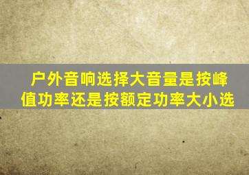 户外音响选择大音量是按峰值功率还是按额定功率大小选