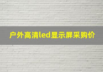 户外高清led显示屏采购价