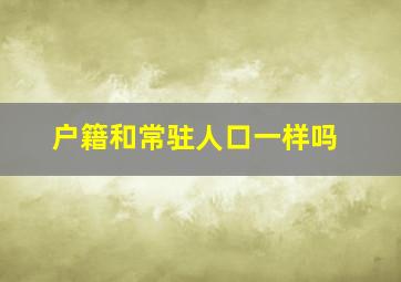 户籍和常驻人口一样吗