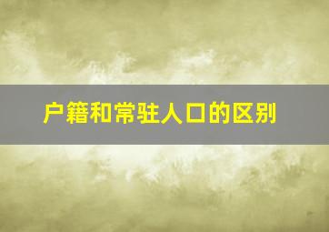 户籍和常驻人口的区别