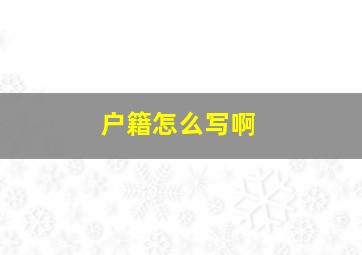 户籍怎么写啊