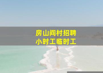 房山阎村招聘小时工临时工