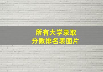 所有大学录取分数排名表图片