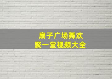 扇子广场舞欢聚一堂视频大全