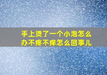 手上烫了一个小泡怎么办不疼不痒怎么回事儿