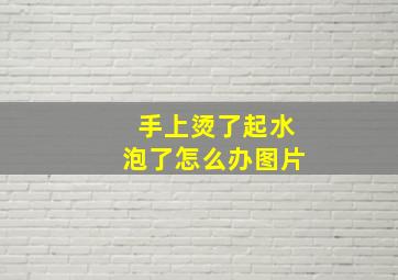 手上烫了起水泡了怎么办图片