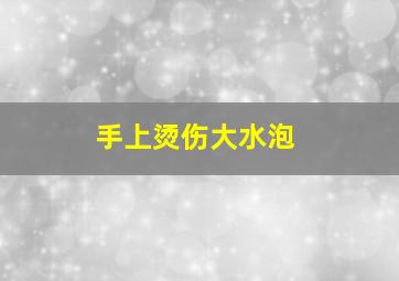 手上烫伤大水泡