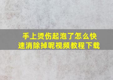 手上烫伤起泡了怎么快速消除掉呢视频教程下载