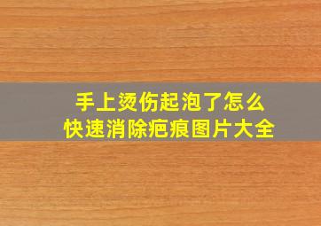 手上烫伤起泡了怎么快速消除疤痕图片大全