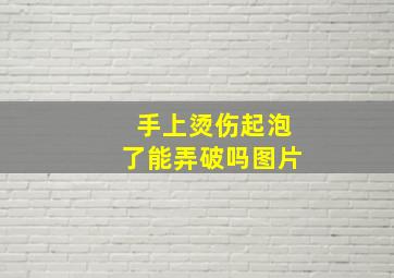 手上烫伤起泡了能弄破吗图片