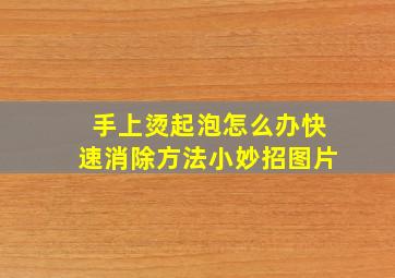 手上烫起泡怎么办快速消除方法小妙招图片