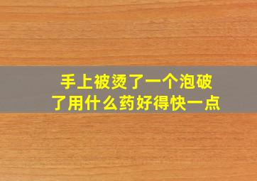 手上被烫了一个泡破了用什么药好得快一点