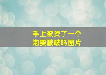 手上被烫了一个泡要戳破吗图片