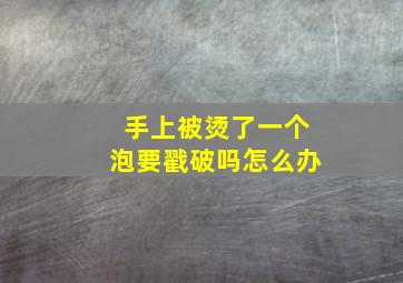 手上被烫了一个泡要戳破吗怎么办