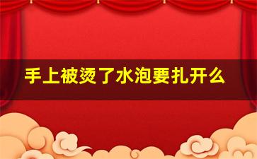 手上被烫了水泡要扎开么