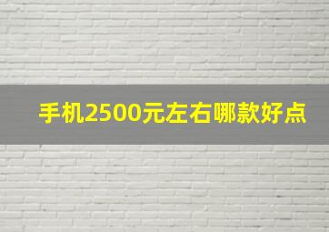 手机2500元左右哪款好点