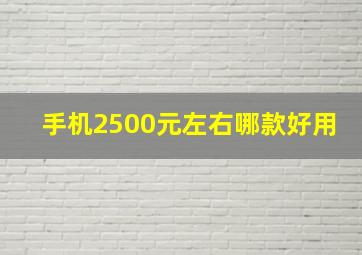 手机2500元左右哪款好用