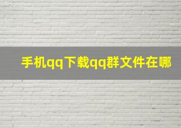 手机qq下载qq群文件在哪