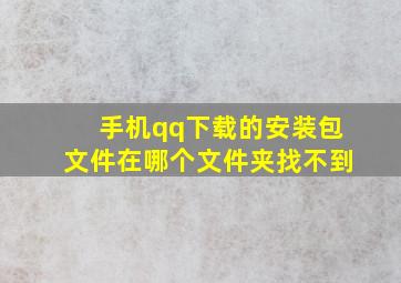 手机qq下载的安装包文件在哪个文件夹找不到