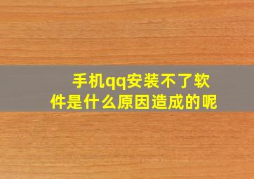 手机qq安装不了软件是什么原因造成的呢