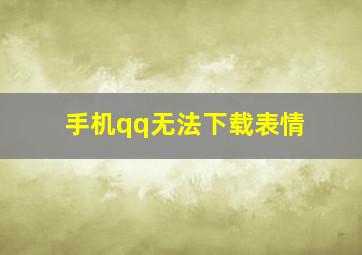 手机qq无法下载表情