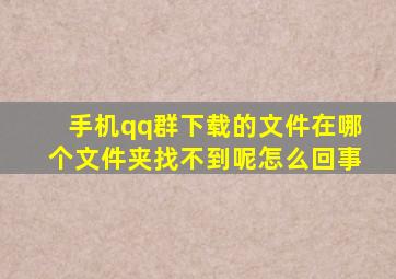 手机qq群下载的文件在哪个文件夹找不到呢怎么回事