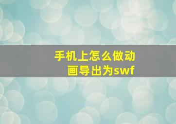 手机上怎么做动画导出为swf