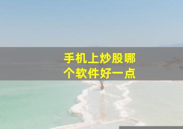 手机上炒股哪个软件好一点