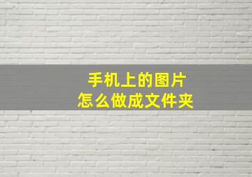 手机上的图片怎么做成文件夹