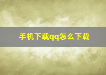 手机下载qq怎么下载