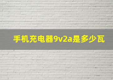 手机充电器9v2a是多少瓦