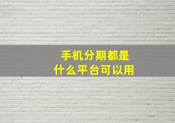 手机分期都是什么平台可以用