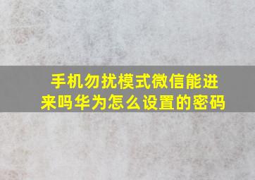 手机勿扰模式微信能进来吗华为怎么设置的密码