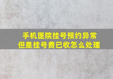 手机医院挂号预约异常但是挂号费已收怎么处理