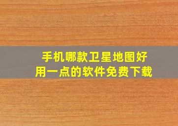 手机哪款卫星地图好用一点的软件免费下载