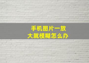 手机图片一放大就模糊怎么办