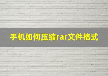 手机如何压缩rar文件格式