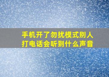 手机开了勿扰模式别人打电话会听到什么声音