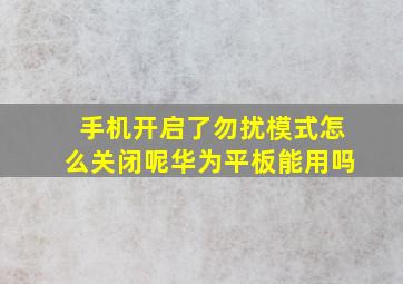 手机开启了勿扰模式怎么关闭呢华为平板能用吗