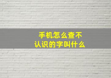 手机怎么查不认识的字叫什么