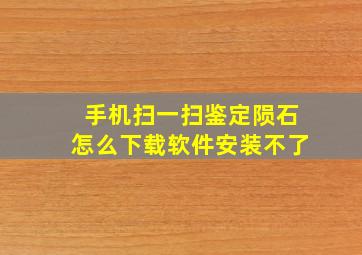 手机扫一扫鉴定陨石怎么下载软件安装不了